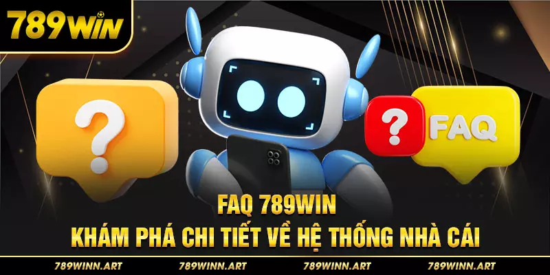 FAQ 789Win - Khám phá chi tiết về hệ thống nhà cái