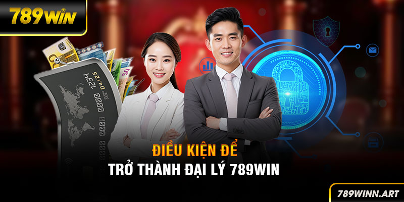 Điều kiện cần và đủ để trở thành đại lý của nhà cái 789Win