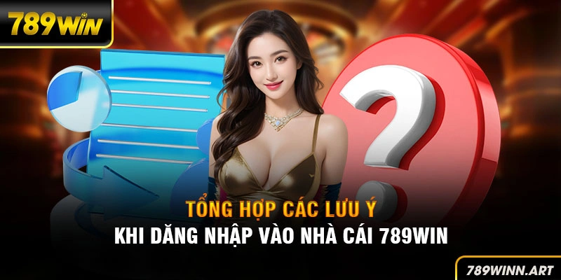 Tổng hợp những lưu ý các thành viên cần nhớ khi đăng nhập vào 789Win