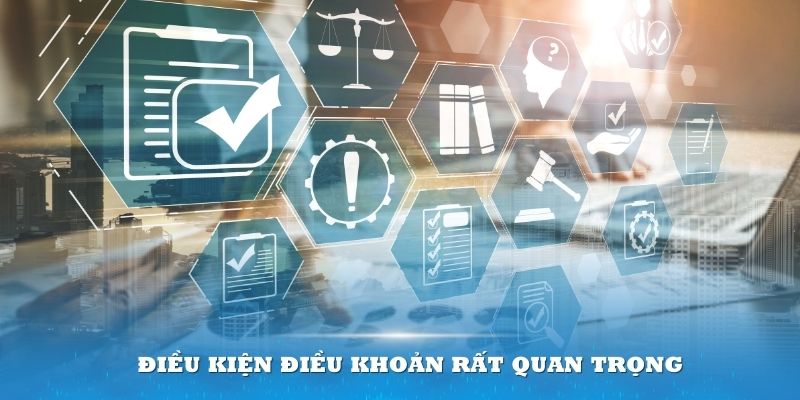 Các điều kiện hay điều khoản luôn đóng một vai trò quan trọng tại nhà cái