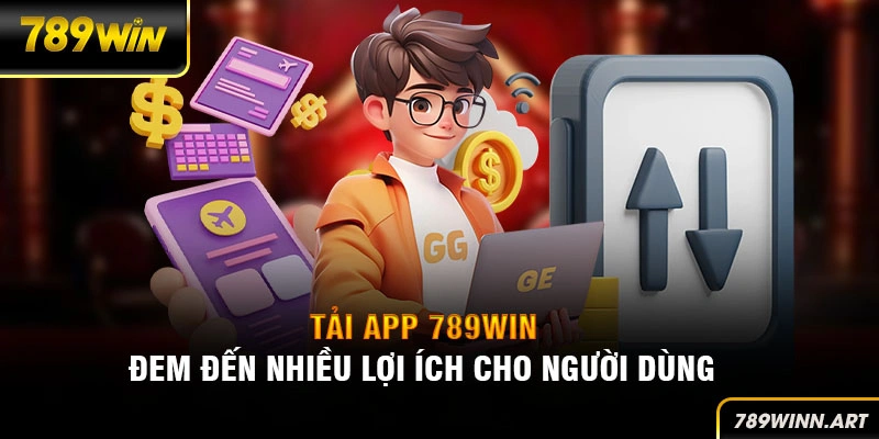 Tải App 789Win đem đến nhiều lợi ích cho người dùng