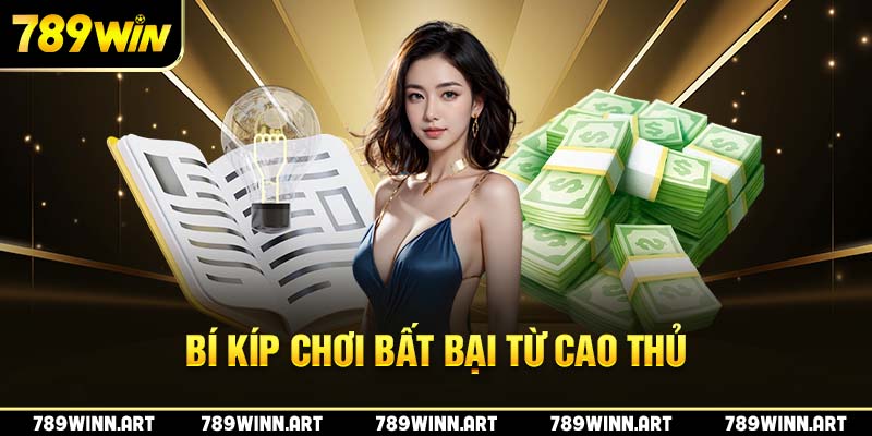 Bỏ túi những bí kíp chơi bất bại từ cao thủ nhà cái 789Win